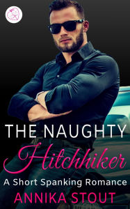 Title: The Naughty Hitchhiker: A Short Spanking Romance, Author: Annika Stout