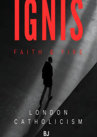 Title: IGNIS: Faith & Fire: London Catholicism, Author: Biju John