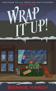 Title: Wrap It Up!: Welcome to Lily Rock Holiday Mystery, Author: Bonnie Hardy