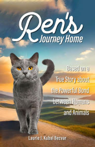 Title: Ren's Journey Home: Based on a True Story About the Powerful Bond Between Humans and Animals, Author: Laurie Kubal Becvar