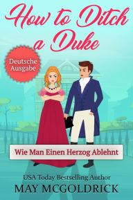 Title: How to Ditch a Duke (Wie Man Einen Herzog Ablehnt), Author: May McGoldrick