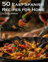 Title: 50 Easy Spanish Recipes for Home, Author: Kelly Johnson