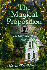 Title: The Magical Proposition: The Lady Apprentice Book One, Author: Karin De Havin