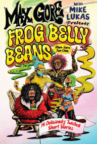 Title: Max Gore Presents: Frog Belly Beans: 14 Deliciously Twisted Short Stories, Author: Mike Lukas