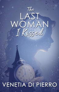 Title: The Last Woman I Kissed, Author: Venetia Di Pierro