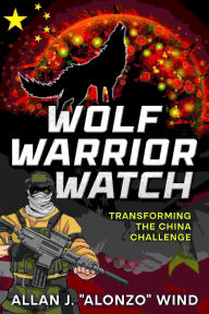 Title: Wolf Warrior Watch: Transforming the China Challenge, Author: Allan J. 