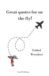 Title: Great quotes for on the Fly!: Fabled Wrestlers, Author: Carroll Publishing