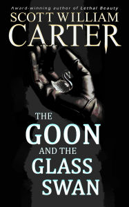 Title: The Goon and the Glass Swan, Author: Scott William Carter