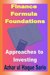 Title: Finance Formula Foundations: Approaches to Investing, Author: Azhar Ul Haque Sario