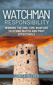 Title: Watchman Responsibility: Winning the End-time Warfare to Stand Watch and Pray Effectively, Author: Lenita Reeves