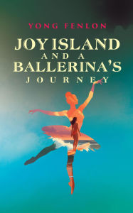 Title: JOYISLAND and a BALLERINA'S Journey: Yong Fenlon, Author: Yong Fenlon