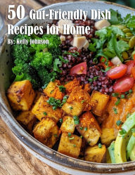 Title: 50 Gut-Friendly Dish Recipes for Home, Author: Kelly Johnson