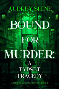 Title: Bound for Murder: A Typeset Tragedy (A Juliet Page Cozy MysteryBook 4), Author: Audrey Shine
