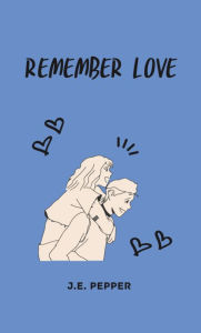 Title: Remember Love, Author: J.E. Pepper