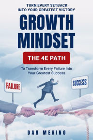 Title: GROWTH MINDSET: THE 4E PATH TO TRANSFORM EVERY FAILURE INTO YOUR GREATEST SUCCESS, Author: DAN MERINO