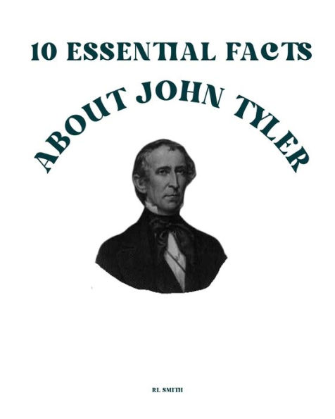 10 Essential Facts about John Tyler by Rl Smith | eBook | Barnes & Noble®