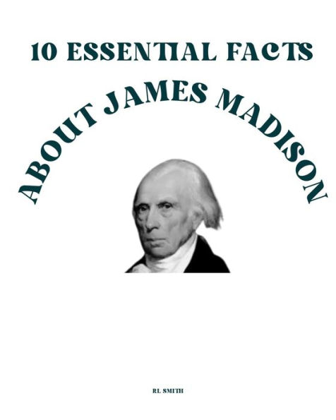10 Essential Facts about James Madison