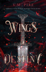 Title: Wings of Destiny: Embrace Your Wings, Beware Your Heart, Author: V. M. Pire