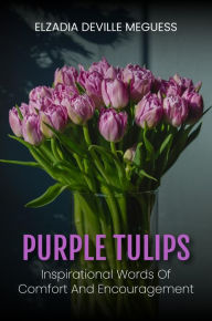 Title: Purple Tulips: Inspirational Words of Comfort and Encouragement, Author: Elzadia Meguess