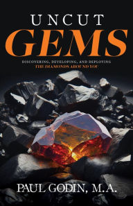 Title: Uncut Gems: Discovering, Developing, and Deploying the Diamonds Around You, Author: Paul Godin