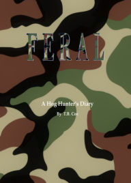 Title: FERAL: A Hog Hunter's Diary, Author: T.B. Cox