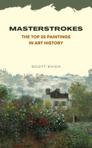 Title: Masterstrokes: The Top 25 Paintings in Art History, Author: Scott Evich
