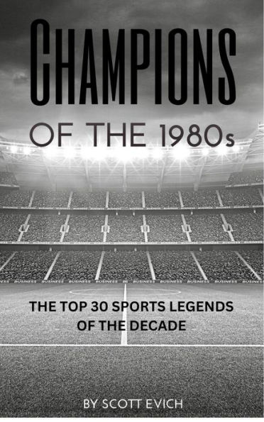 Champions of the 1980s: The Top 30 Sports Legends of the Decade