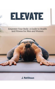 Title: Empower Your Body: A Guide to Health and Fitness for Men and Women, Author: J. Matthews