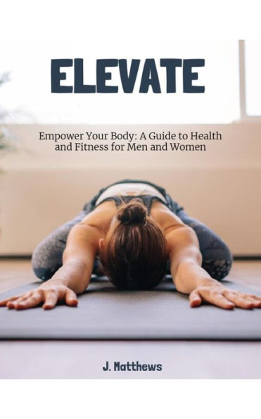 Empower Your Body: A Guide to Health and Fitness for Men and Women