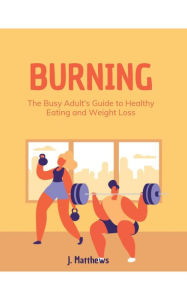Title: The Busy Adult's Guide to Healthy Eating and Weight Loss, Author: J. Matthews