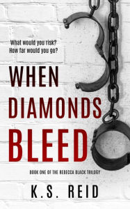 Title: When Diamonds Bleed: Book One of The Rebecca Black Trilogy, Author: K. S. Reid