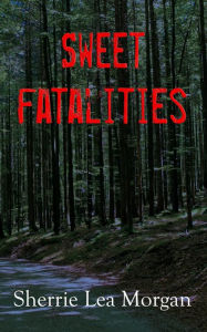 Title: Sweet Fatalities: Heroes of Coweta County, Author: Sherrie Lea Morgan
