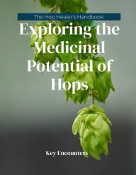 Title: The Hop Healers Handbook: Exploring the medicinal potential of hops., Author: Key Encounters