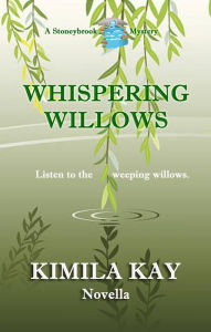 Title: WHISPERING WILLOWS: Listen to the weeping willows., Author: Kimila Kay