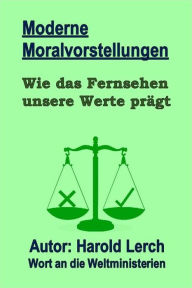 Title: Moderne Moralvorstellungen: Wie das Fernsehen unsere Werte prägt, Author: Harold Lerch