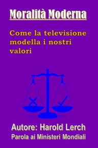 Title: Moralità Moderna: Come la televisione modella i nostri valori, Author: Harold Lerch