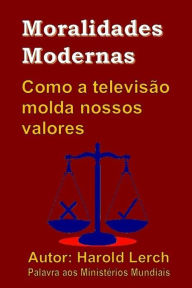 Title: Moralidades Modernas: Como a televisão molda nossos valores, Author: Harold Lerch