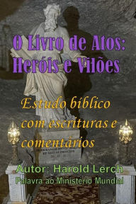 Title: O Livro de Atos: Heróis e Vilões: Estudo bíblico com escrituras e comentários, Author: Harold Lerch