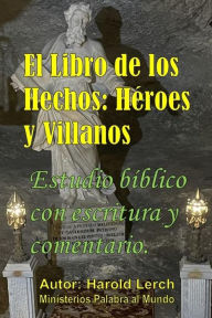 Title: El libro de los Hechos: Héroes y Villanos: Estudio bíblico con escritura y comentario, Author: Harold Lerch