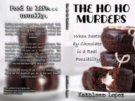 Title: The Ho Ho Murders: When Death by Chocolate is a Real Possibility, Author: Kathleen Lopez
