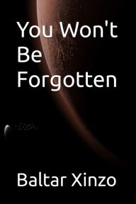 Title: You Won't Be Forgotten, Author: Baltar Xinzo