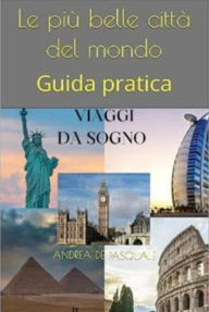 Title: Viaggi da sogno: Le più belle città del mondo Guida pratica - Visita luoghi turistici straordinari e affascinanti, Author: Andrea De Pasquale