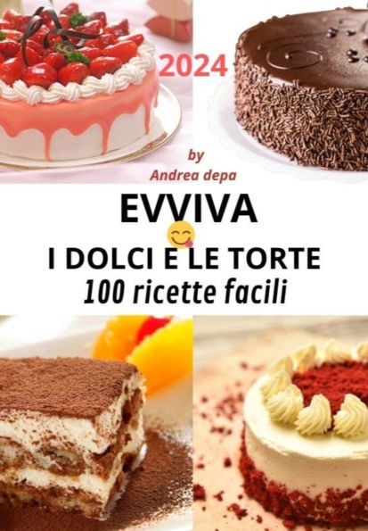 Evviva i dolci e le torte: 100 icette facili per principianti- Guida pratica e veloce - Dai grandi classici della pasticceria ai dolci piï¿½ semplici