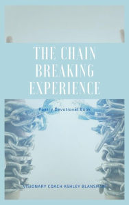 Title: The Chain Breaking Experience: Poetry Devotional Book, Author: Coach Ashley Blanshaw
