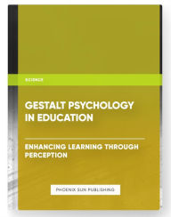 Title: Gestalt Psychology in Education - Enhancing Learning Through Perception, Author: Ps Publishing