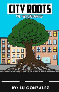 Title: City Roots: The Neighborhood, Author: Lu Gonzalez