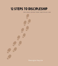 Title: 12 Steps to Discipleship: for Jesus-loving teens, written by one, Author: Georgia Haynie