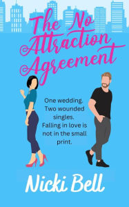 Title: The No Attraction Agreement: One wedding. Two wounded singles. Falling in love is not in the small print., Author: Nicki Bell