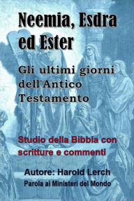 Title: Neemia, Esdra ed Ester: Gli ultimi giorni dell'Antico Testamento, Author: Harold Lerch