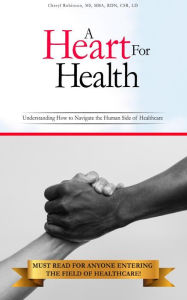 Title: A Heart For Health: Understanding How to Navigate the Human Side of Healthcare, Author: Cheryl Robinson